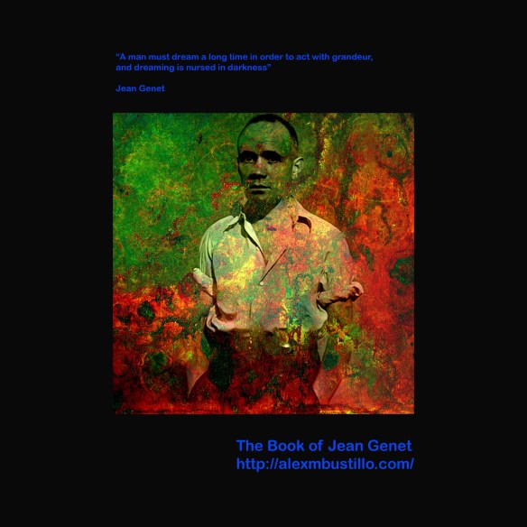 The Book of Jean Genet: A man must dream a long time in order to act with grandeur, and dreaming is nursed in darkness