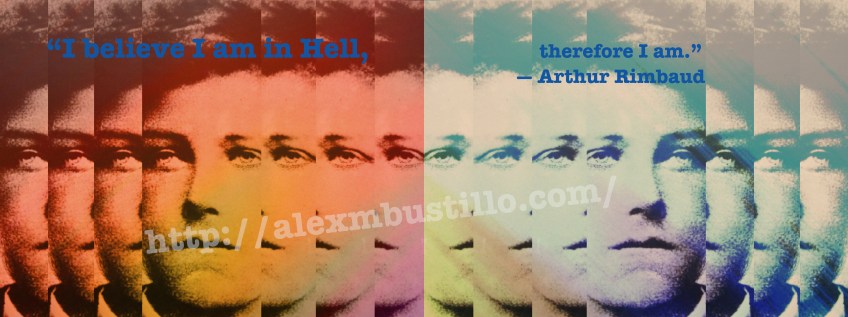“I believe I am in Hell, therefore I am.”  ― Arthur Rimbaud